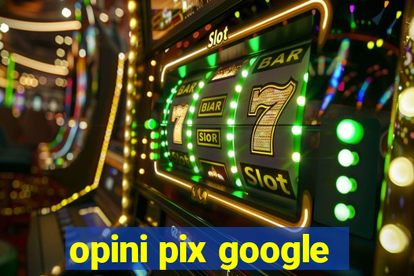 opini pix google